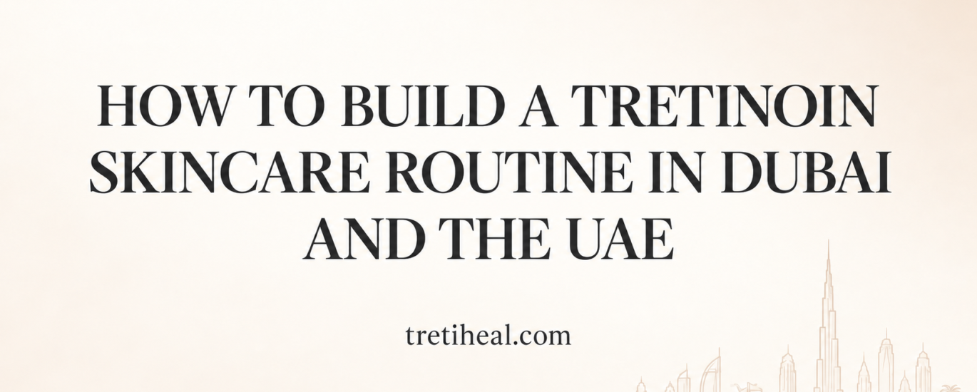 Tretinoin skincare routine in Dubai