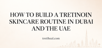 Tretinoin skincare routine in Dubai