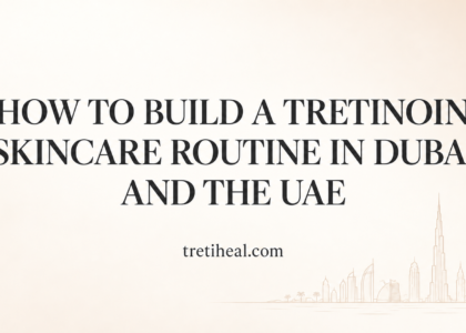 Tretinoin skincare routine in Dubai